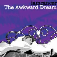Iamcancer : The Awkward Dream